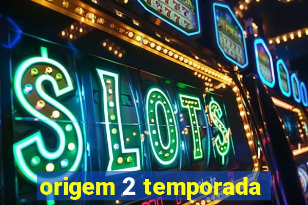 origem 2 temporada